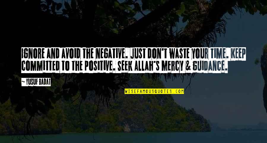 Your Positive Quotes By Yusuf Badat: Ignore and avoid the negative. Just don't waste