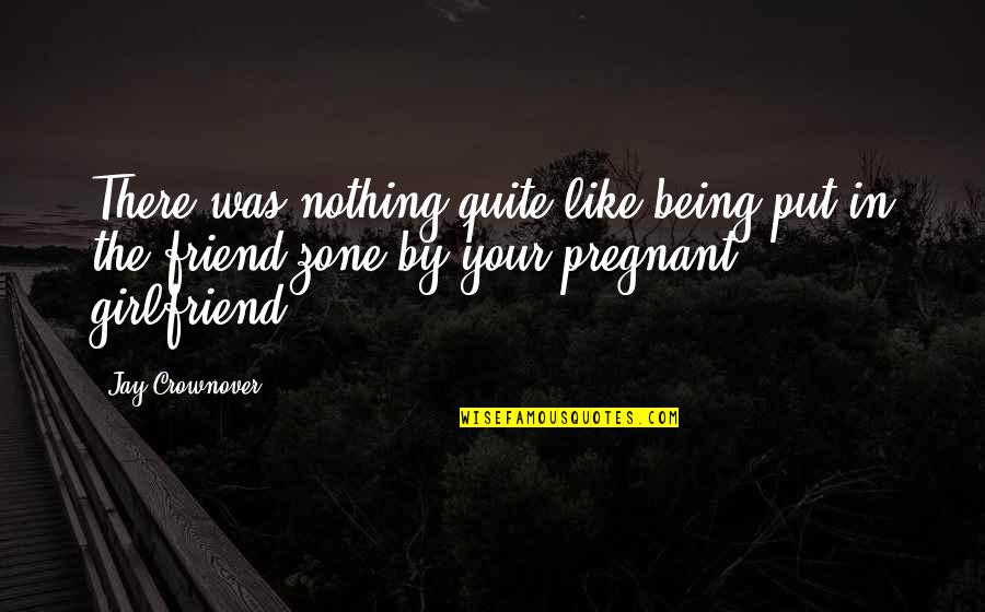 Your Pregnant Best Friend Quotes By Jay Crownover: There was nothing quite like being put in