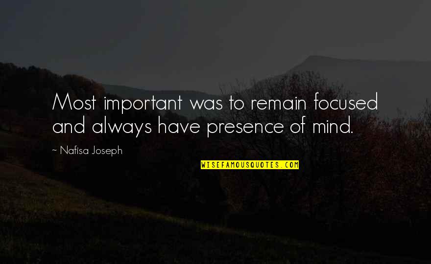 Your Presence Is Important Quotes By Nafisa Joseph: Most important was to remain focused and always