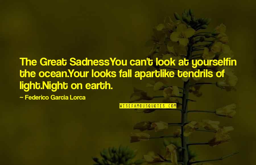 Your Sadness Quotes By Federico Garcia Lorca: The Great SadnessYou can't look at yourselfin the