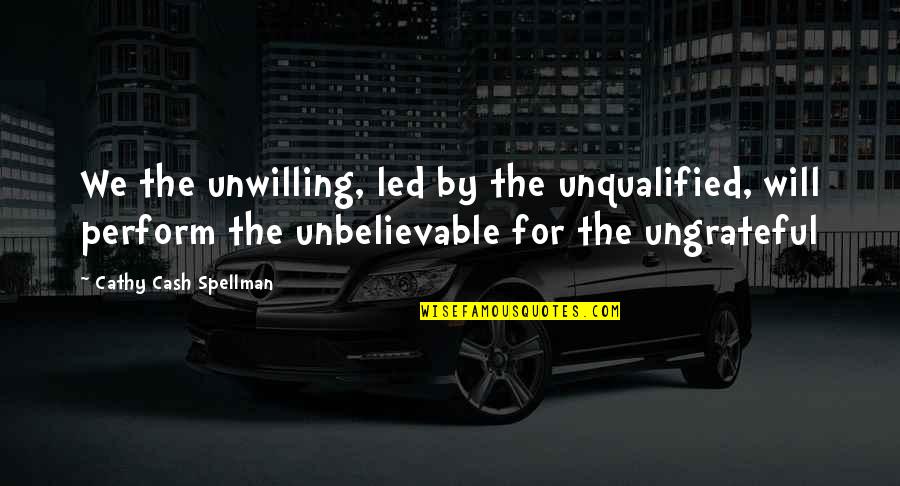 Your Smooth Skin Quotes By Cathy Cash Spellman: We the unwilling, led by the unqualified, will