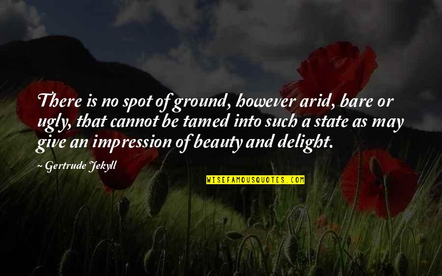 Your So Ugly Quotes By Gertrude Jekyll: There is no spot of ground, however arid,