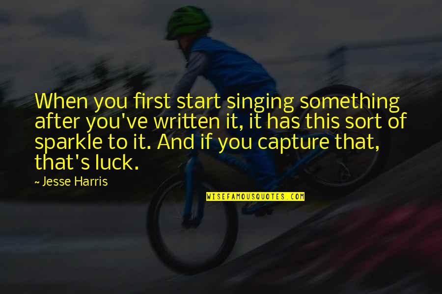 Your Sparkle Quotes By Jesse Harris: When you first start singing something after you've