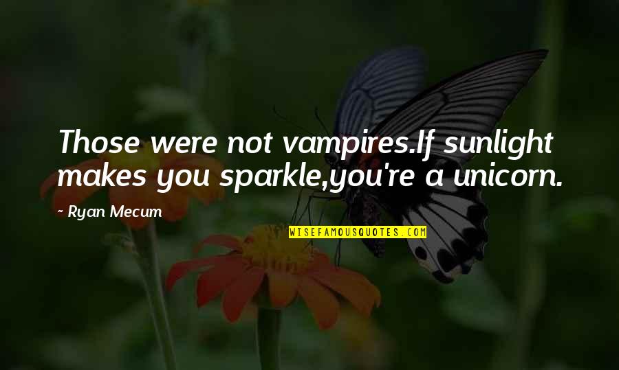 Your Sparkle Quotes By Ryan Mecum: Those were not vampires.If sunlight makes you sparkle,you're