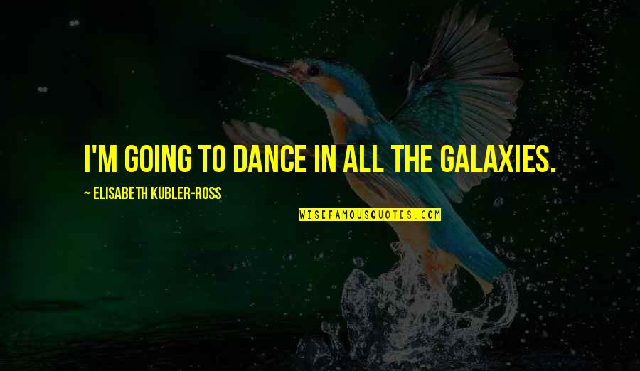 Your Special Picture Quotes By Elisabeth Kubler-Ross: I'm going to dance in all the galaxies.