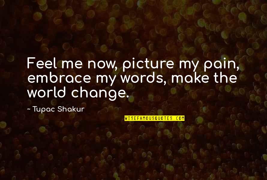 Your Special Picture Quotes By Tupac Shakur: Feel me now, picture my pain, embrace my