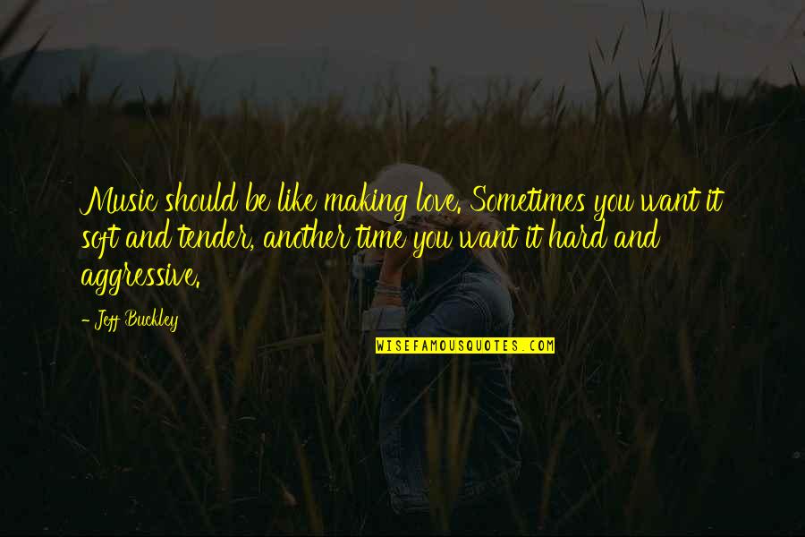 Your Tender Love Quotes By Jeff Buckley: Music should be like making love. Sometimes you