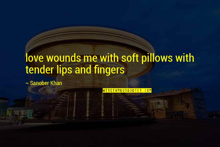 Your Tender Love Quotes By Sanober Khan: love wounds me with soft pillows with tender