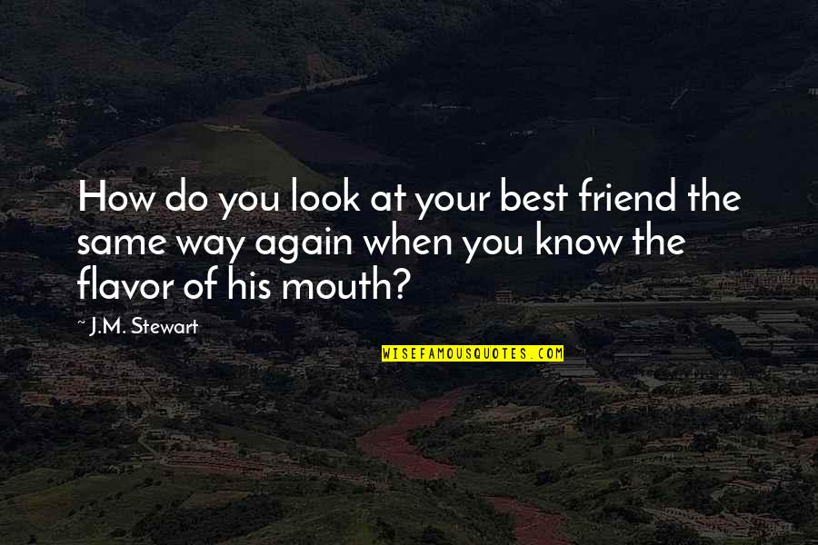 Your The Best Friend Quotes By J.M. Stewart: How do you look at your best friend