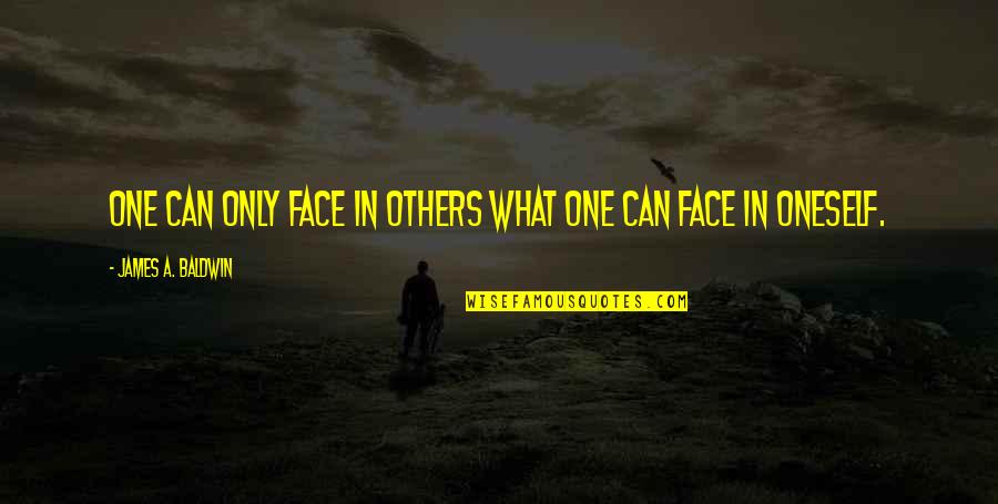 Your Thoughts Are Killing You Quotes By James A. Baldwin: One can only face in others what one