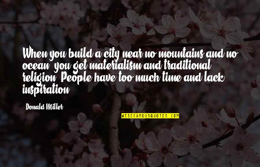 Your Time Is Near Quotes By Donald Miller: When you build a city near no mountains