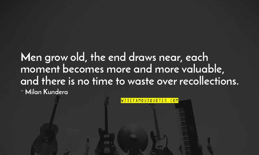 Your Time Is Near Quotes By Milan Kundera: Men grow old, the end draws near, each