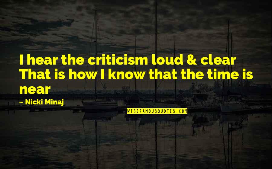 Your Time Is Near Quotes By Nicki Minaj: I hear the criticism loud & clear That