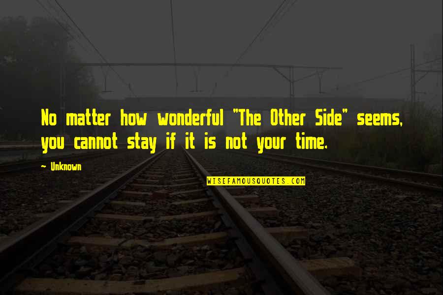 Your Time Is Near Quotes By Unknown: No matter how wonderful "The Other Side" seems,