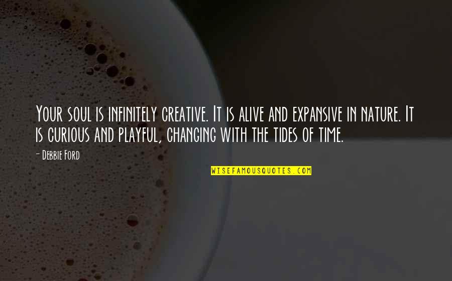 Your Time Is Your Time Quotes By Debbie Ford: Your soul is infinitely creative. It is alive