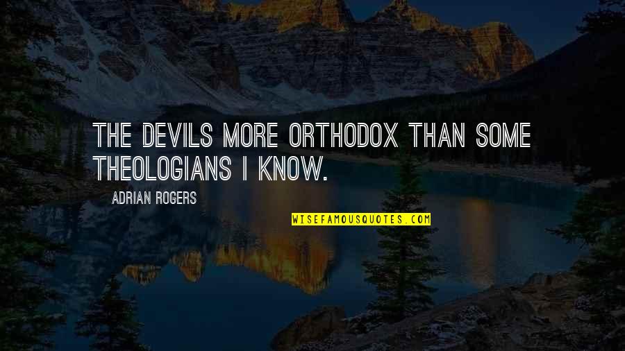 Your Trash Will Be Treasured Quotes By Adrian Rogers: The devils more orthodox than some theologians I