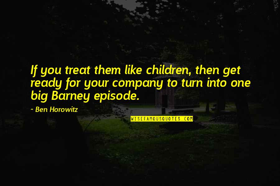 Your Turn Quotes By Ben Horowitz: If you treat them like children, then get