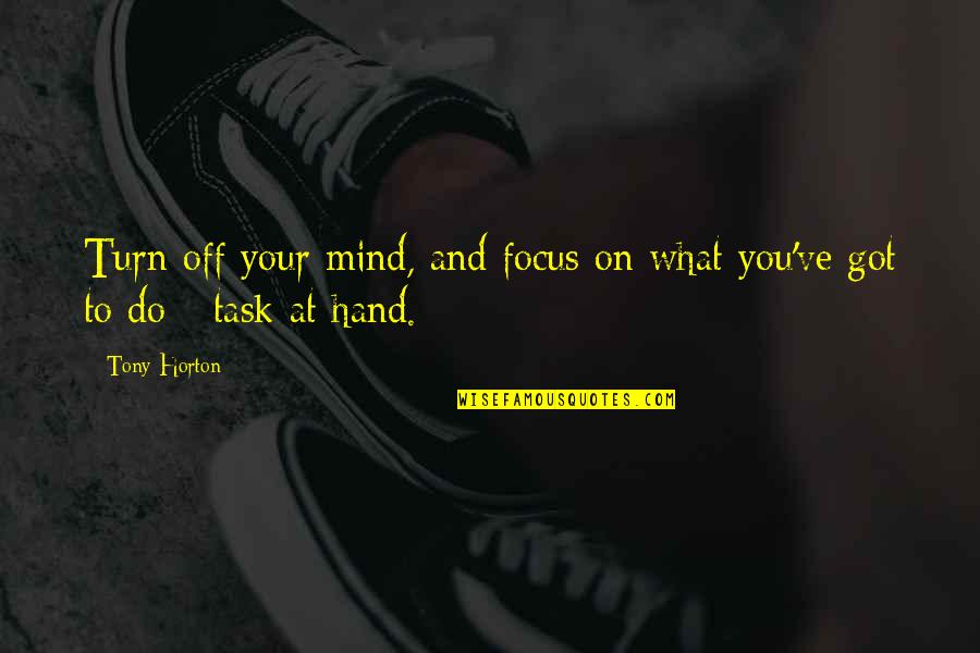 Your Turn Quotes By Tony Horton: Turn off your mind, and focus on what