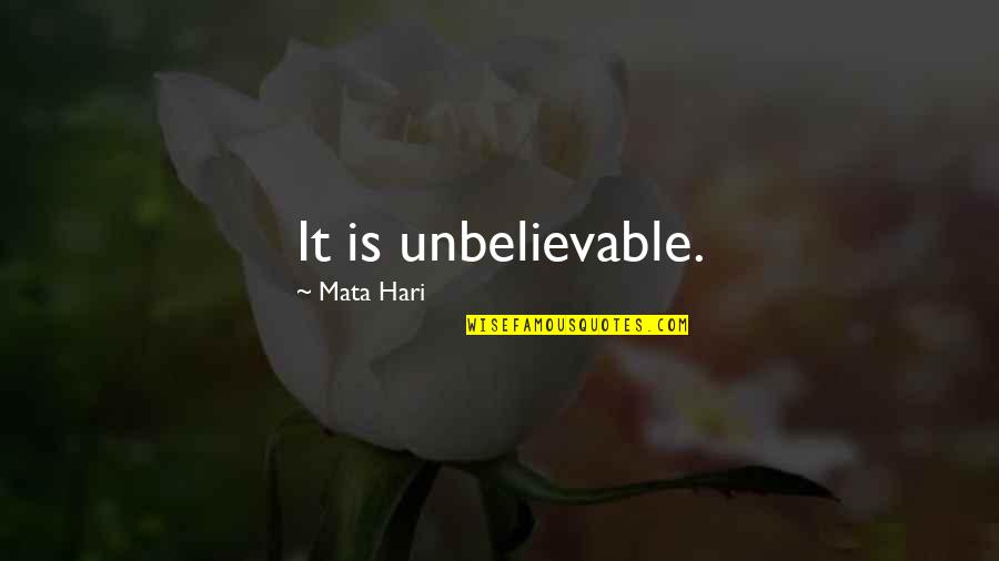 Your Unbelievable Quotes By Mata Hari: It is unbelievable.