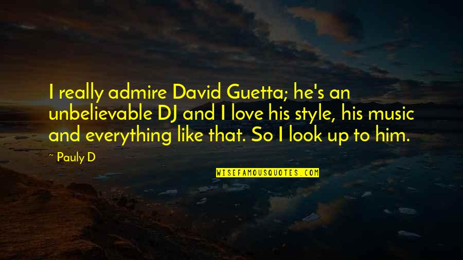Your Unbelievable Quotes By Pauly D: I really admire David Guetta; he's an unbelievable