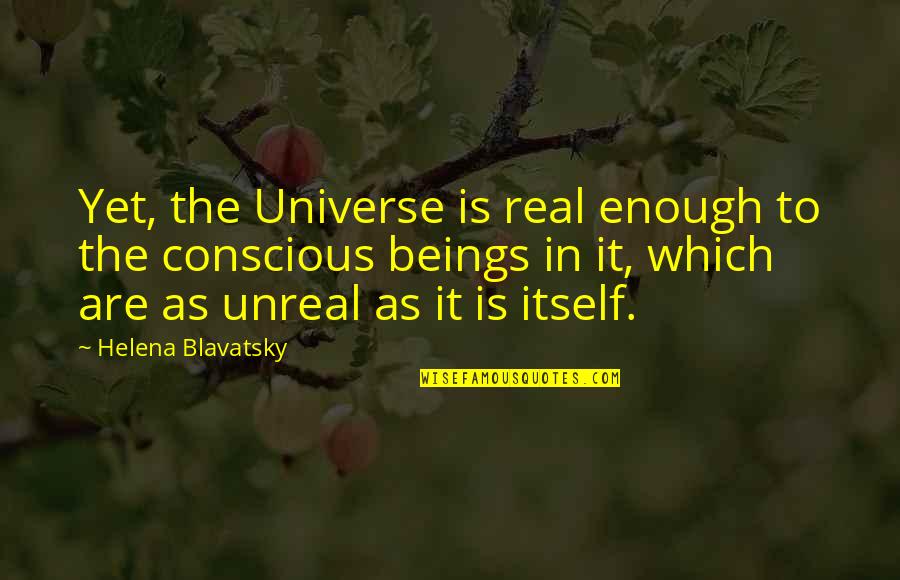 Your Universe Is Not Out There Quotes By Helena Blavatsky: Yet, the Universe is real enough to the