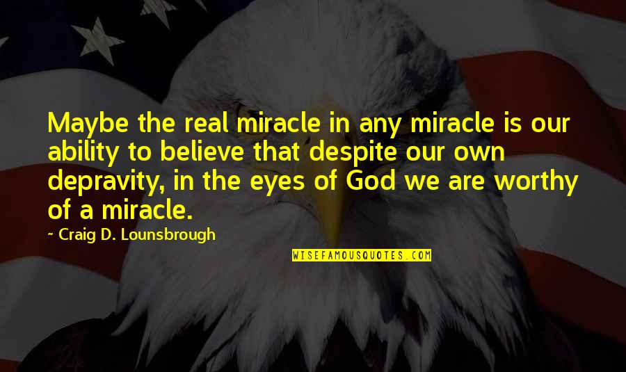 Your Value In God Quotes By Craig D. Lounsbrough: Maybe the real miracle in any miracle is