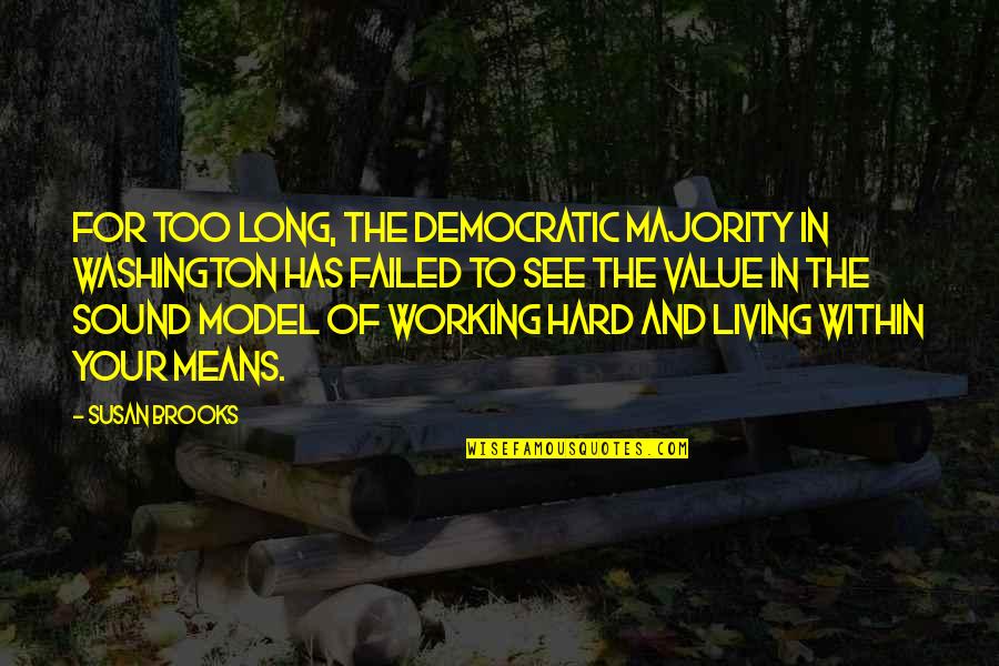 Your Value Quotes By Susan Brooks: For too long, the Democratic majority in Washington