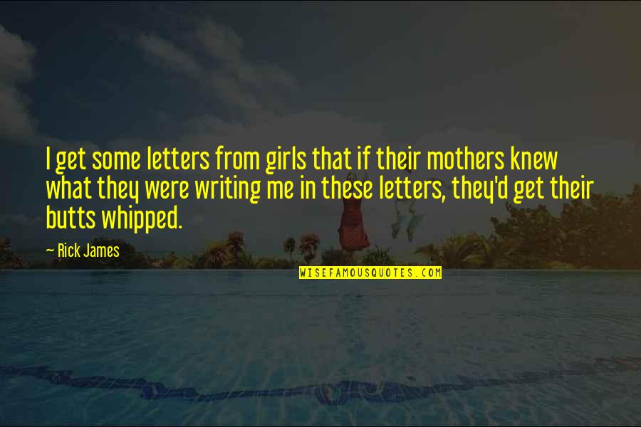 Your Whipped Quotes By Rick James: I get some letters from girls that if