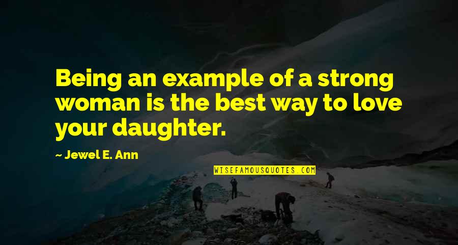 Your Woman Love Quotes By Jewel E. Ann: Being an example of a strong woman is