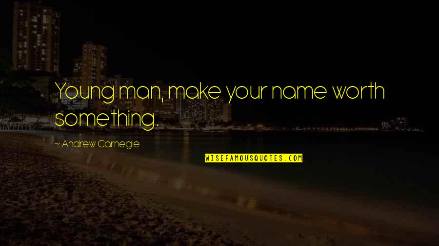 Your Worth Something Quotes By Andrew Carnegie: Young man, make your name worth something.