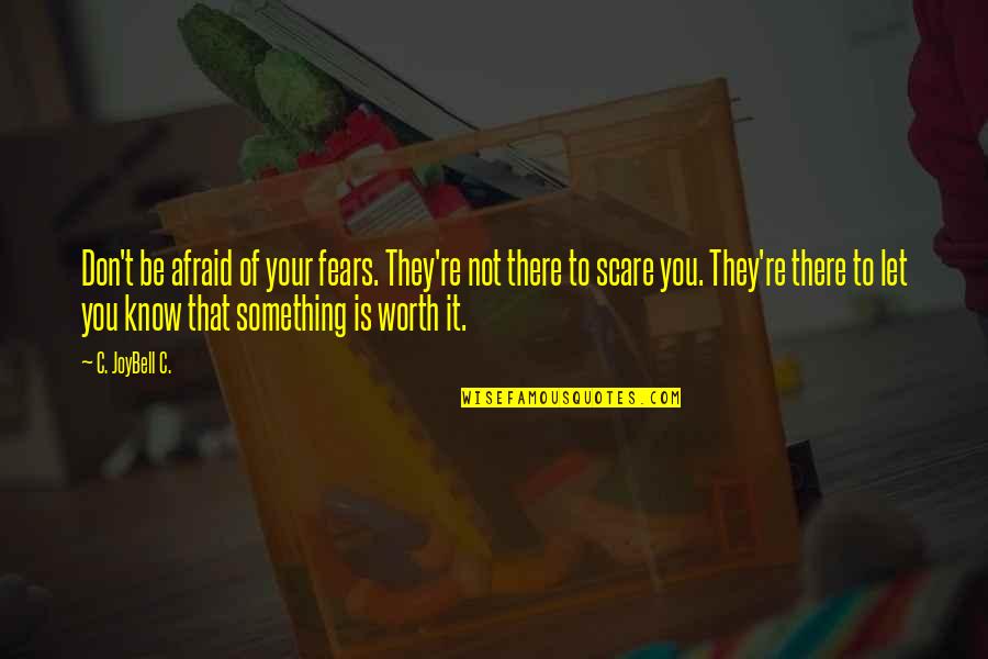 Your Worth Something Quotes By C. JoyBell C.: Don't be afraid of your fears. They're not