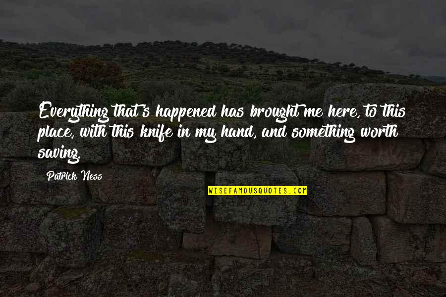 Your Worth Something Quotes By Patrick Ness: Everything that's happened has brought me here, to