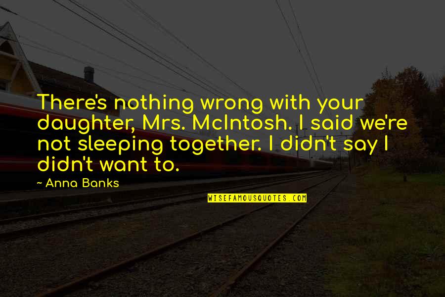 Your Wrong Quotes By Anna Banks: There's nothing wrong with your daughter, Mrs. McIntosh.