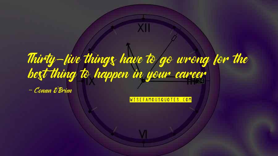 Your Wrong Quotes By Conan O'Brien: Thirty-five things have to go wrong for the