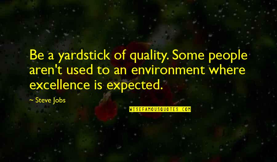 Your Younger Siblings Quotes By Steve Jobs: Be a yardstick of quality. Some people aren't