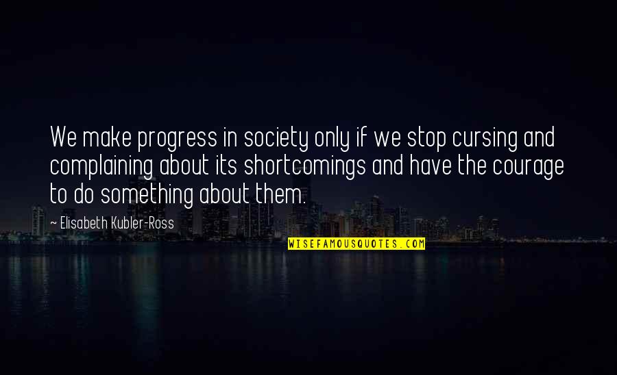 Yourart Quotes By Elisabeth Kubler-Ross: We make progress in society only if we