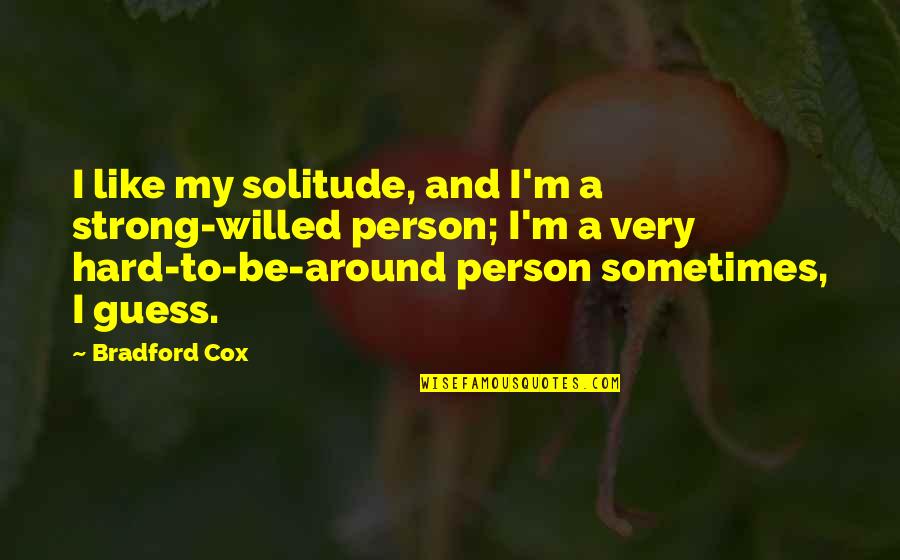 You're A Strong Person Quotes By Bradford Cox: I like my solitude, and I'm a strong-willed