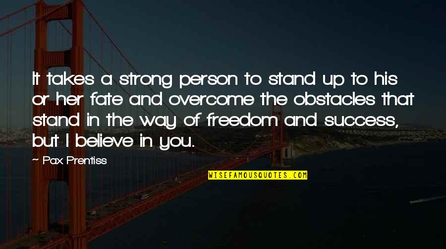 You're A Strong Person Quotes By Pax Prentiss: It takes a strong person to stand up