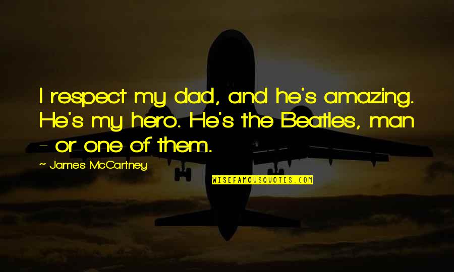 You're An Amazing Man Quotes By James McCartney: I respect my dad, and he's amazing. He's