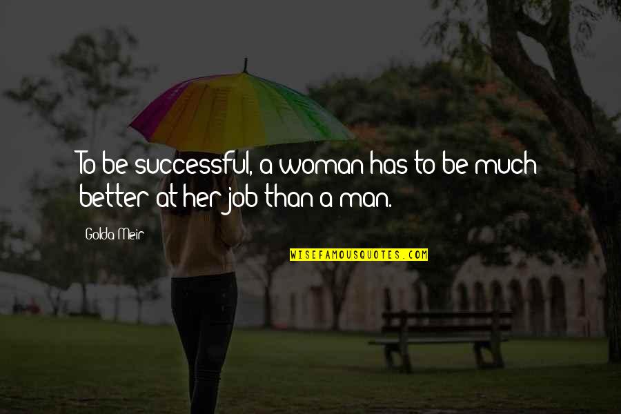 You're Better Than Her Quotes By Golda Meir: To be successful, a woman has to be