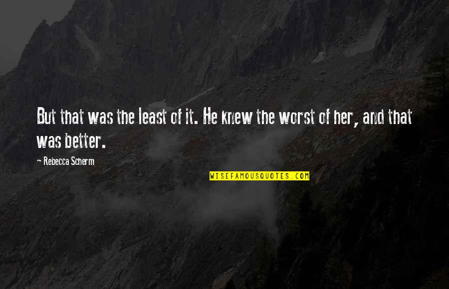 You're Better Than Her Quotes By Rebecca Scherm: But that was the least of it. He