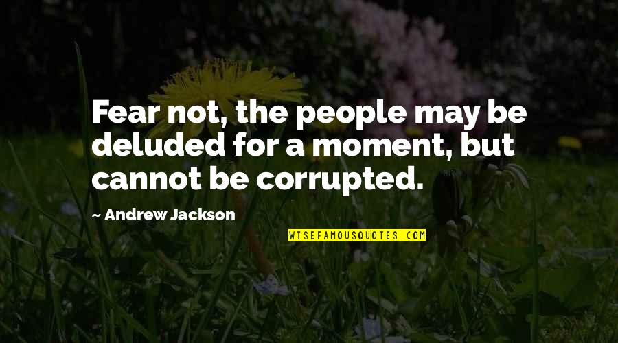 You're Deluded Quotes By Andrew Jackson: Fear not, the people may be deluded for