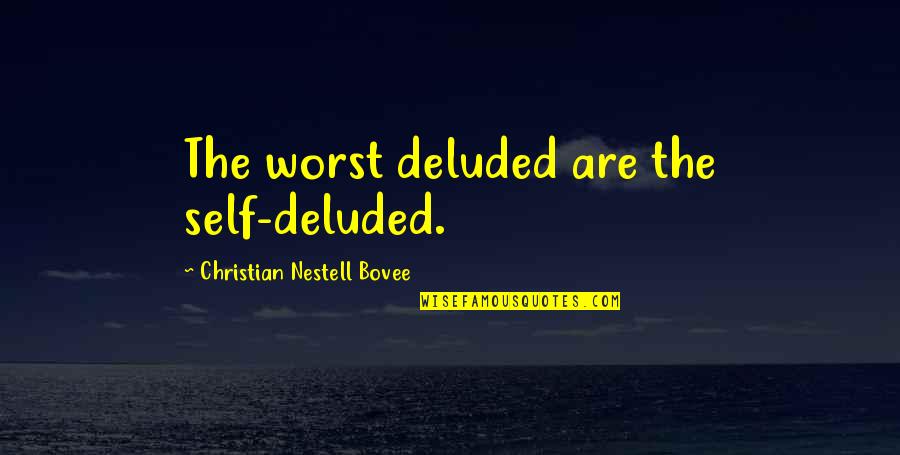 You're Deluded Quotes By Christian Nestell Bovee: The worst deluded are the self-deluded.