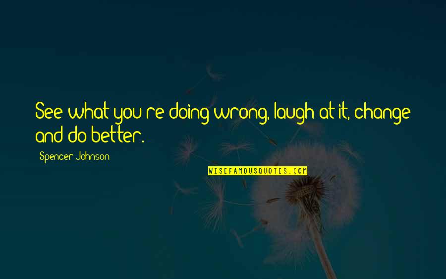 You're Doing It Wrong Quotes By Spencer Johnson: See what you're doing wrong, laugh at it,