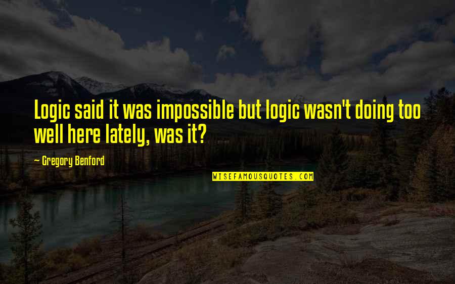 You're Doing So Well Quotes By Gregory Benford: Logic said it was impossible but logic wasn't