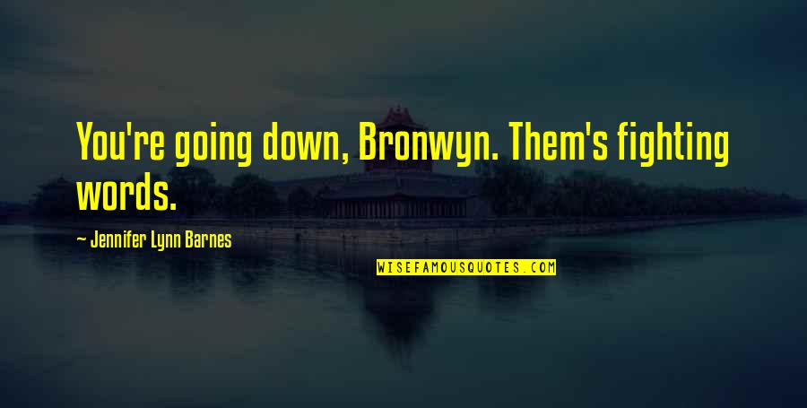 You're Going Down Quotes By Jennifer Lynn Barnes: You're going down, Bronwyn. Them's fighting words.