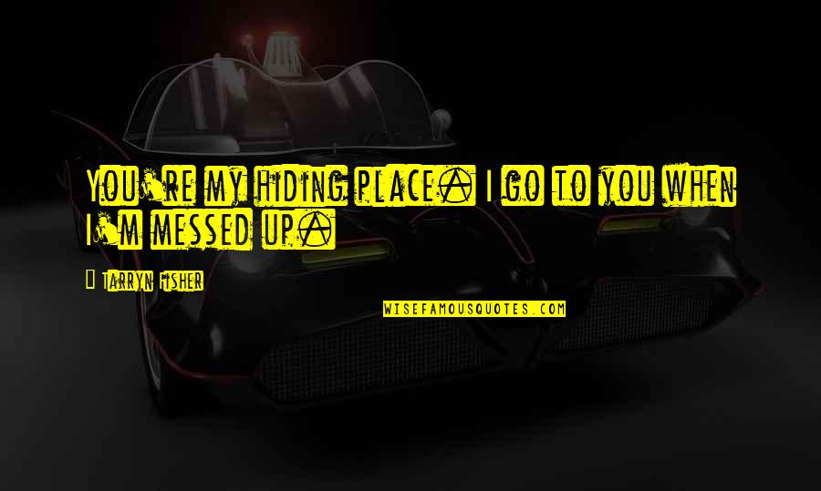 You're Messed Up Quotes By Tarryn Fisher: You're my hiding place. I go to you