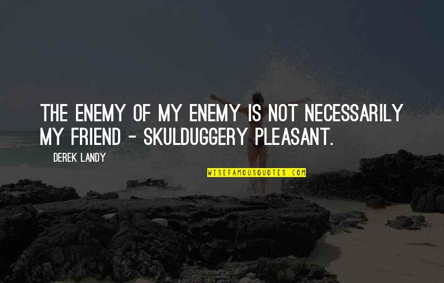 You're My Only Best Friend Quotes By Derek Landy: The enemy of my enemy is not necessarily