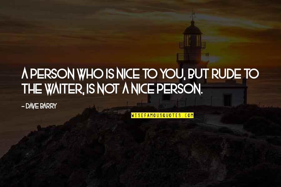 You're Not Nice Quotes By Dave Barry: A person who is nice to you, but