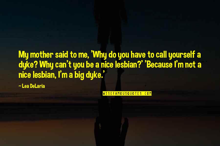 You're Not Nice Quotes By Lea DeLaria: My mother said to me, 'Why do you